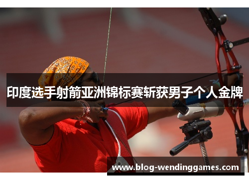 印度选手射箭亚洲锦标赛斩获男子个人金牌