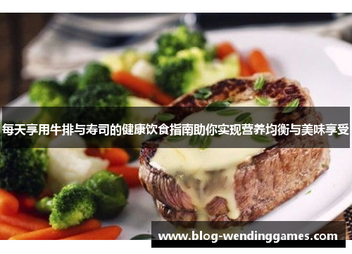 每天享用牛排与寿司的健康饮食指南助你实现营养均衡与美味享受