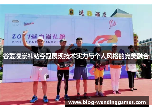 谷爱凌崇礼站夺冠展现技术实力与个人风格的完美融合