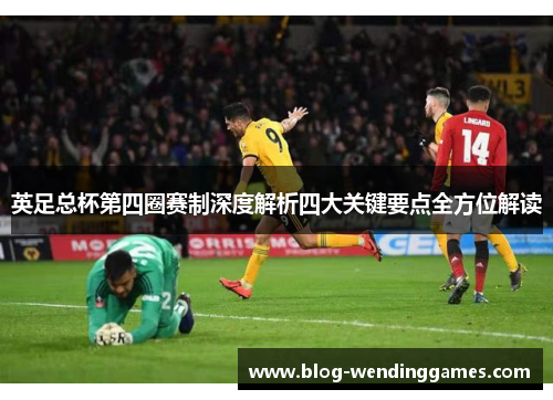 英足总杯第四圈赛制深度解析四大关键要点全方位解读