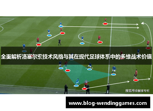 全面解析洛塞尔索技术风格与其在现代足球体系中的多维战术价值 全面解析洛塞尔索技术风格与其在现代足球体系中的多维战术价值