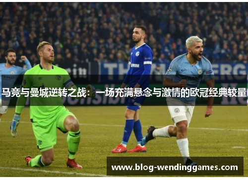 马竞与曼城逆转之战：一场充满悬念与激情的欧冠经典较量
