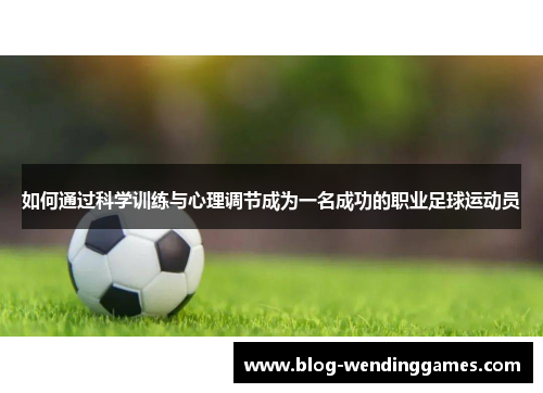 如何通过科学训练与心理调节成为一名成功的职业足球运动员