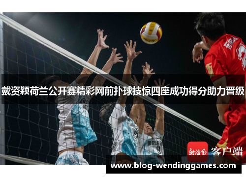 戴资颖荷兰公开赛精彩网前扑球技惊四座成功得分助力晋级