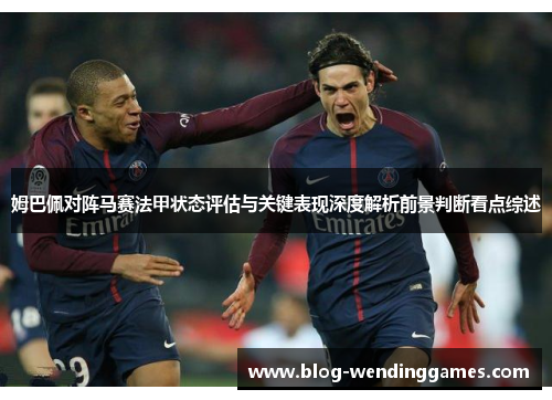 姆巴佩对阵马赛法甲状态评估与关键表现深度解析前景判断看点综述