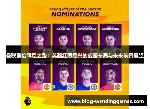 曼联重拾辉煌之路：英超红魔复兴的战略布局与未来前景展望