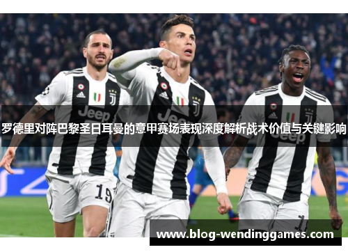 罗德里对阵巴黎圣日耳曼的意甲赛场表现深度解析战术价值与关键影响