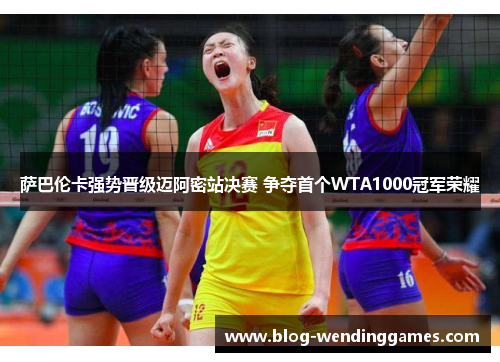 萨巴伦卡强势晋级迈阿密站决赛 争夺首个WTA1000冠军荣耀