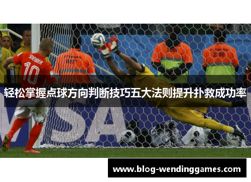 轻松掌握点球方向判断技巧五大法则提升扑救成功率